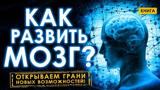 Как развить мозг? Открываем грани новых возможностей! Аудиокнига целиком