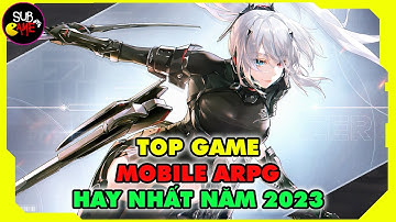 Top Game Mobile Hành Động Nhập Vai Hay Nhất Năm 2023 | Sub Game
