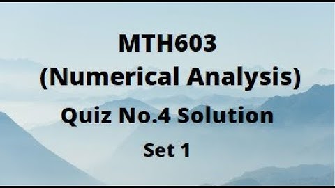 MTH603 (Numerical Analysis) Quiz No.4 Solution Spring 2022 Set - 1