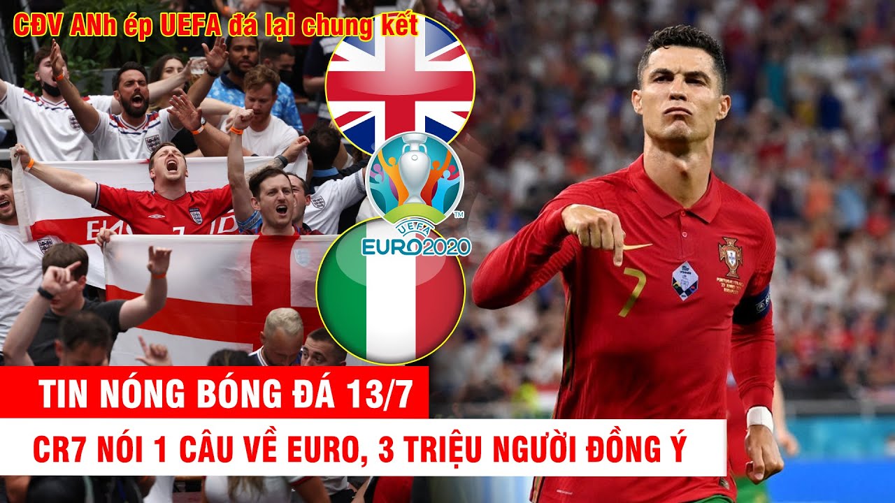 TIN NÓNG BÓNG ĐÁ 13/7 |CR7 nói 1 câu về EURO, 3 triệu người đồng ý– CĐV ANh ép UEFA đá lại chung kết