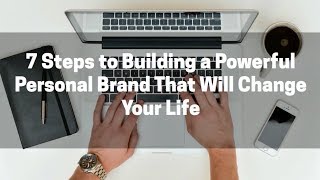 7 Steps to build a powerful personal brand that will change your life