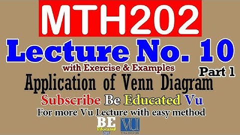 MTH202 Lecture 10 Application of Venn Diagram (Part 1) with Examples & Exercise | Be Educated VU