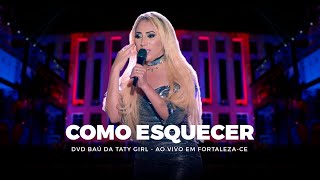 Video thumbnail of "DVD Baú da Taty Girl - Como Esquecer - Ao vivo em Fortaleza-CE"