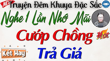 Nghe 1 lần là nhớ mãi: CƯỚP CHỒNG TRẢ GIÁ | 15 phút nghe kể truyện đêm khuya Việt Nam ngủ cực ngon