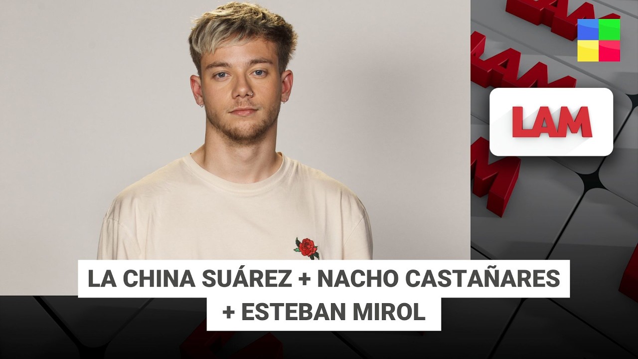 LA CHINA SUÁREZ + NACHO CASTAÑARES + ESTEBAN MIROL 
