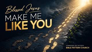 Bible Pattern Church — Blessed Jesus, Make Me Like You (Official Lyric Video)