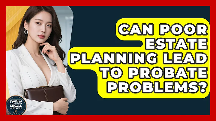 Can Poor Estate Planning Lead to Probate Problems? | Avoiding Common Legal Mistakes News