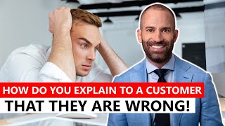 How Do You Explain to a Customer That They Are Wrong?
