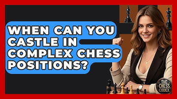 When Can You Castle In Complex Chess Positions? - The Chess Codex