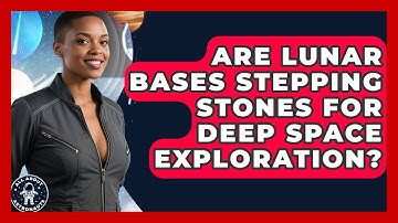 Are Lunar Bases Stepping Stones For Deep Space Exploration? - All About Astronauts