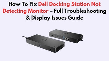 How To Fix Dell Docking Station Not Detecting Monitor – Full Troubleshooting & Display Issues Guide