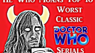 Top 10 Worst Classic Doctor Who serials according to He Who Moans