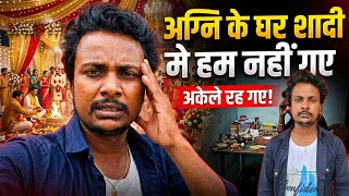 अग्नि के बहन के शादी में हम क्यों नहीं||@gorakhpuriyabhaujiofficial5868