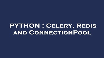 PYTHON : Celery, Redis and ConnectionPool