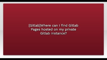 [Gitlab]Where can I find Gitlab Pages hosted on my private Gitlab instance?