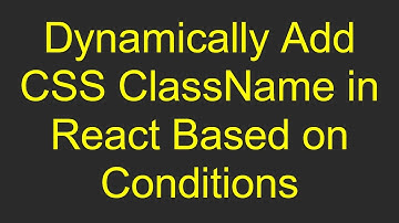 Dynamically Add CSS ClassName in React Based on Conditions