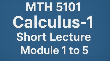 Mth5101 Calculus-1 Short Lecture Module 1 to 5 
