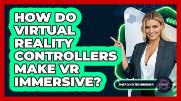 How Do Virtual Reality Controllers Make VR Immersive? - Emerging Tech Insider