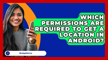 Which Permissions Are Required To Get A   Location In Android? - Be App Savvy