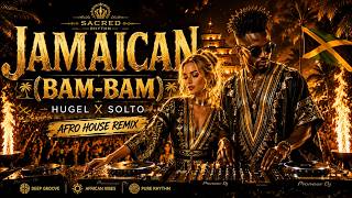 HUGEL x SOLTO – Jamaican (Bam Bam) | Best Afro House Remix - Sacred Rhythm.