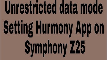 Unrestricted data mode Setting Hurmony App on Symphony Z25