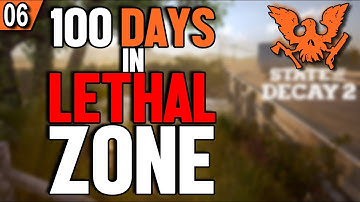 100 DAYS of LETHAL ZONE in State of Decay 2 - Day 6