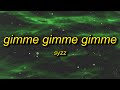 Syzz - Gimme Gimme Gimme (Lyrics) | gimme gimme gimme a man after midnight