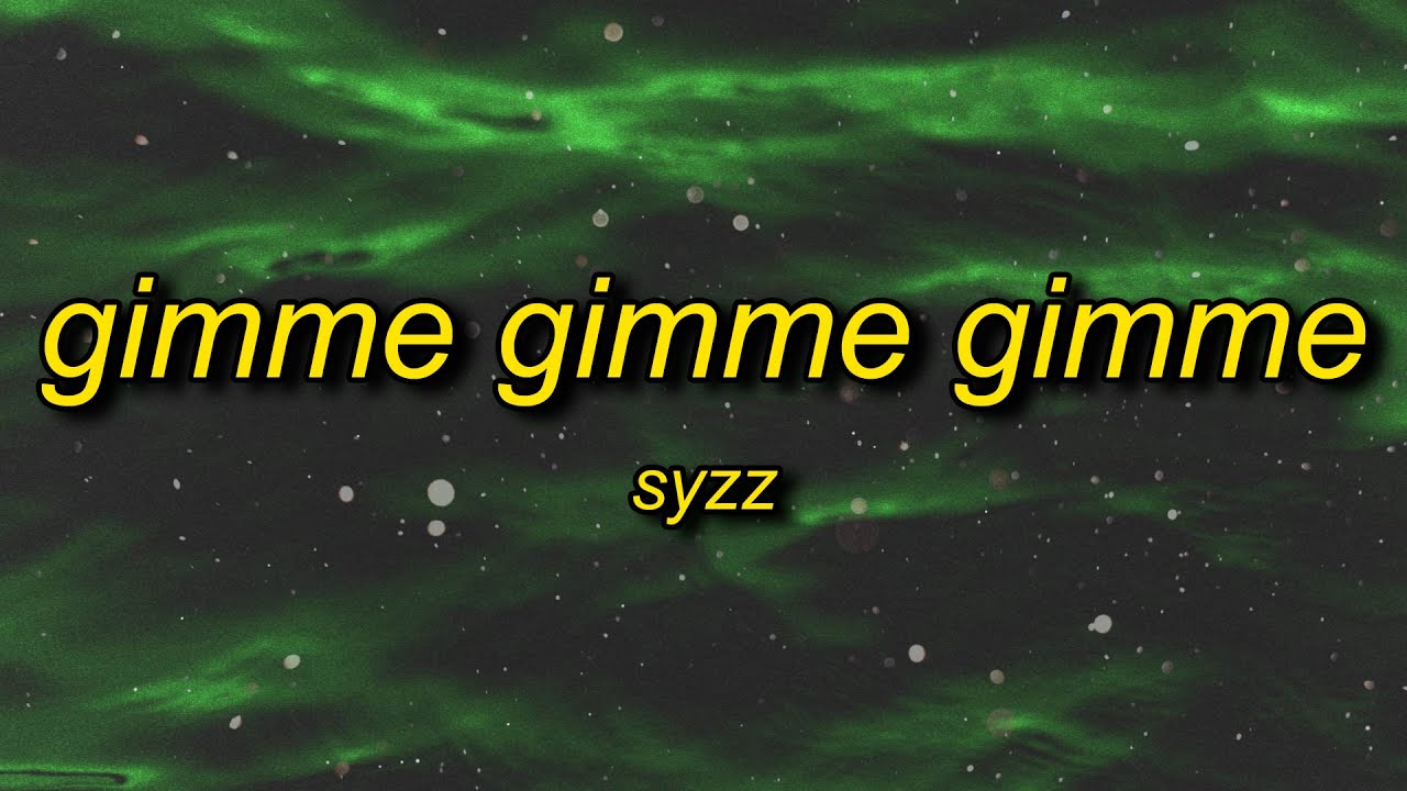 Syzz - Gimme Gimme Gimme (Lyrics) | gimme gimme gimme a man after midnight
