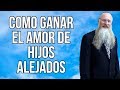 Como Ganar el Amor de Hijos Alejados