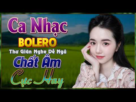Ca Nhạc Bolero, Thư Giãn Nghe Dễ Ngủ, Chất Âm Cực Hay, Bolero Xóm Nhỏ