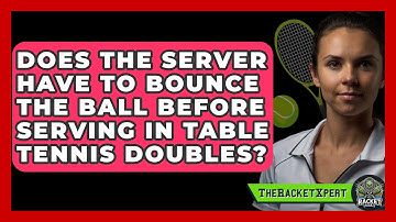 Does The Server Have To Bounce The Ball Before Serving In Table Tennis Doubles? - The Racket Xpert