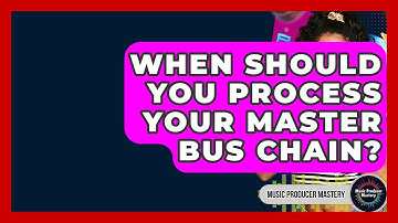 When Should You Process Your Master Bus Chain? - Music Producer Mastery