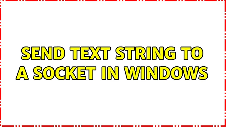 Send Text String to a Socket In Windows (2 Solutions!!)