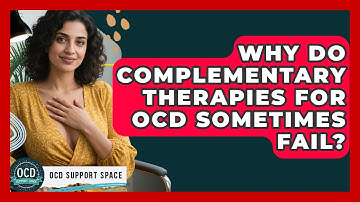 Why Do Complementary Therapies For OCD Sometimes Fail? - OCD Support Space