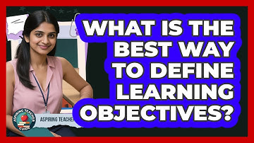 What Is The Best Way To Define Learning Objectives?