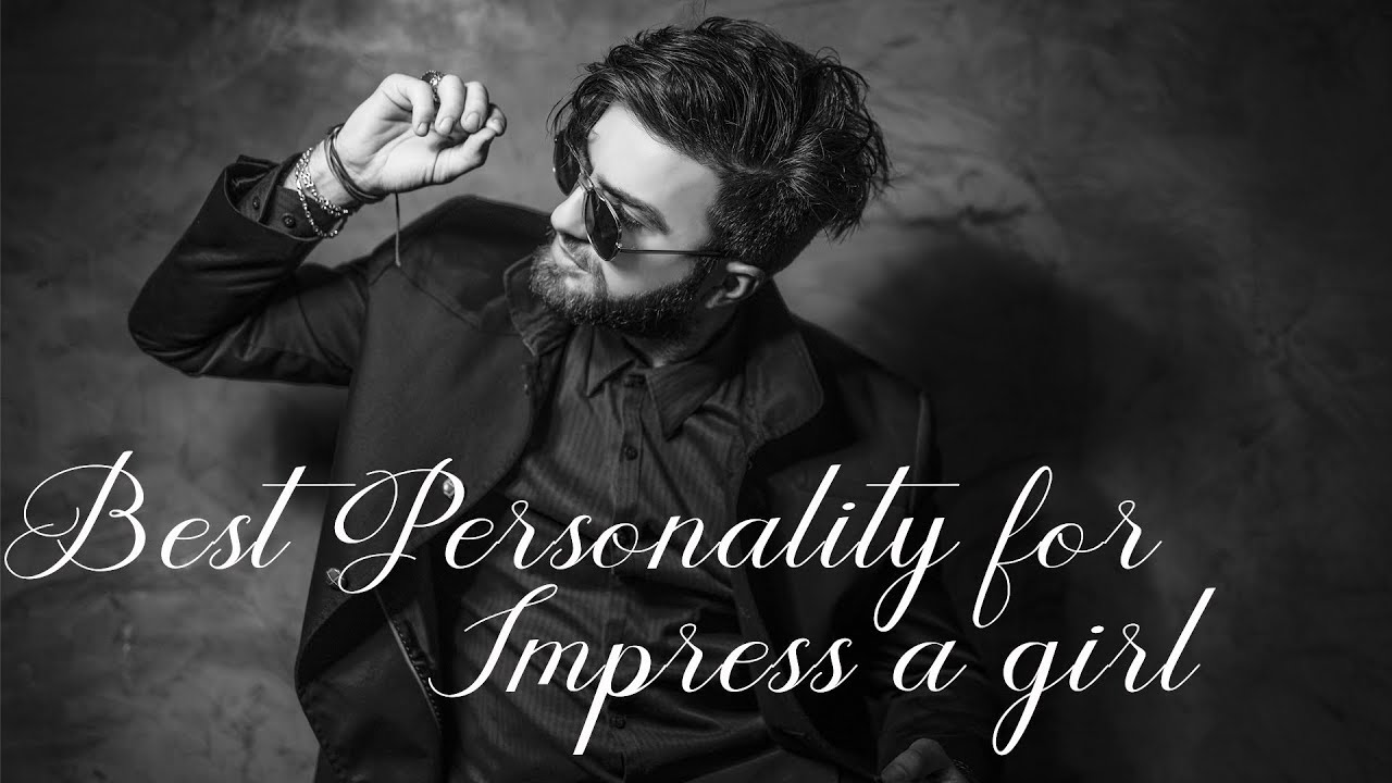 How to Impress a Girl Best Personality for Impress a girl Be