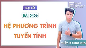 [ĐẠI SỐ] 0406. Hệ phương trình tuyến tính - Thầy Lê Tùng Ưng