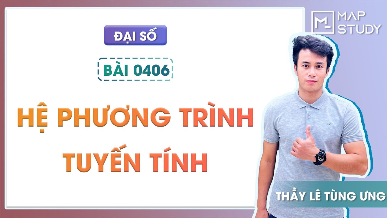 [ĐẠI SỐ] 0406. Hệ phương trình tuyến tính - Thầy Lê Tùng Ưng