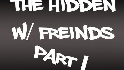 The Hidden W/ Friends Part 1