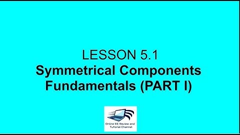 Lesson 5.1 Symmetrical Components Fundamentals (PART I) mp4