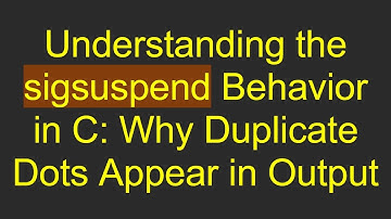 Understanding the sigsuspend Behavior in C: Why Duplicate Dots Appear in Output