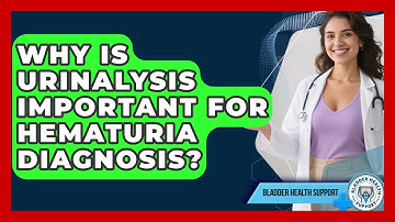 Why Is Urinalysis Important For Hematuria Diagnosis? - Bladder Health Support