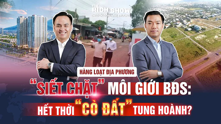 HÀNG LOẠT ĐỊA PHƯƠNG "SIẾT CHẶT" MÔI GIỚI BẤT ĐỘNG SẢN: HẾT THỜI "CÒ ĐẤT" TUNG HOÀNH? |TRS #93