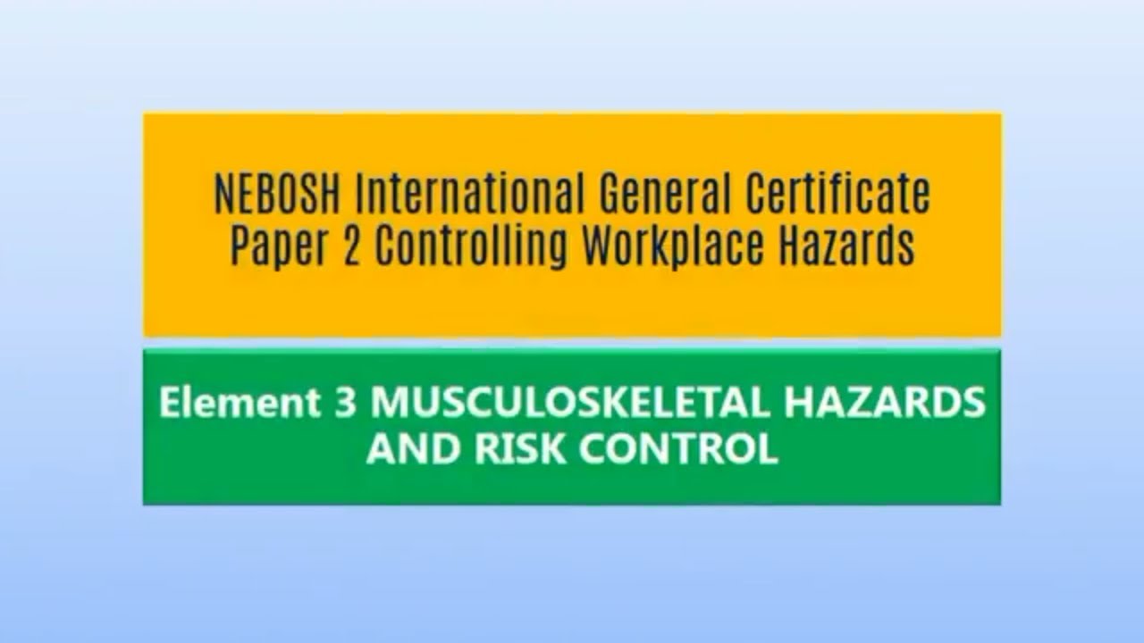 Nebosh Igc 2 Element 3 Musculoskeletal Hazards And Risk Control Q A Youtube