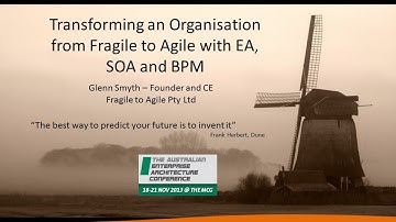 Transforming an Organisation from Fragile to Agile with EA, SOA and BPM