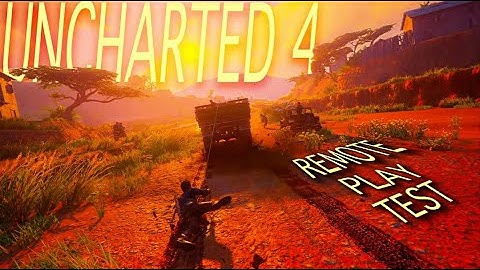 PS4 Remote Play Test - Uncharted 4