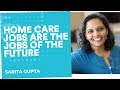 Home care jobs are the jobs of the future | Sarita Gupta | End Well Symposium