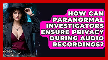 How Can Paranormal Investigators Ensure Privacy During Audio Recordings? - Inside the Supernatural