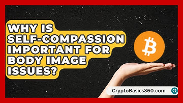 Why Is Self-Compassion Important for Body Image Issues? | Eating Disorder Support Hub