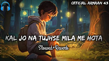 Kal Jo Na Tujhse Mila Me Hota [Slowed+Reverb] "Jubin Nautiyal" lofi song Official Armaan 43